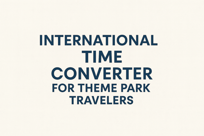 International Time Converter for theme park travelers
