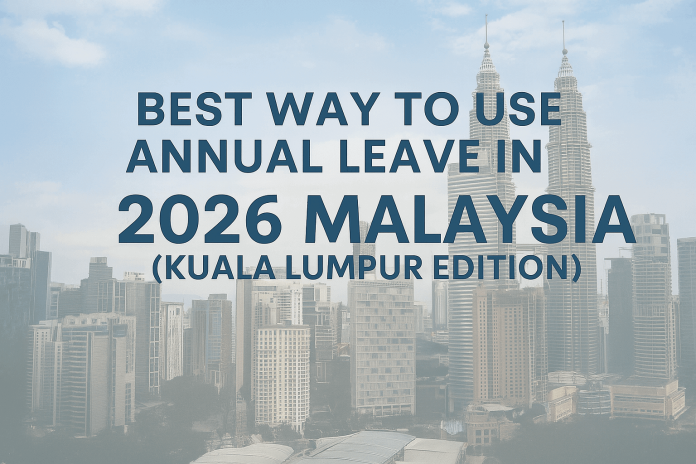 Best Way to Use Annual Leave in 2026 Malaysia (Kuala Lumpur Edition)